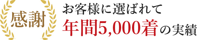 お客様に選ばれて年間5,000着の実績